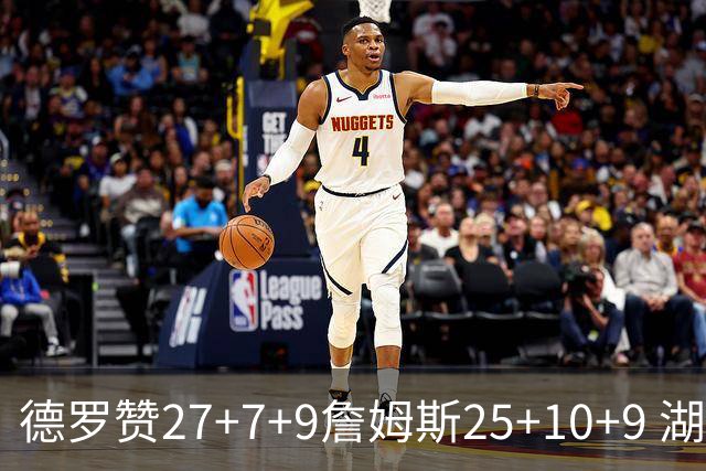 德罗赞27+7+9詹姆斯25+10+9 湖人负公牛3连败
