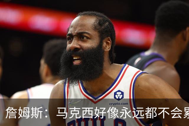 詹姆斯：马克西好像永远都不会累 他是全联盟速度最快的球员之一